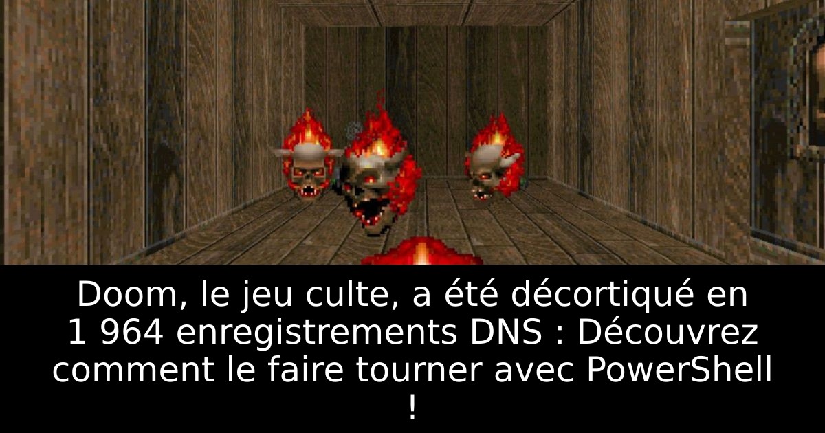 Doom, le jeu culte, a été décortiqué en 1 964 enregistrements DNS : Découvrez comment le faire tourner avec PowerShell !
