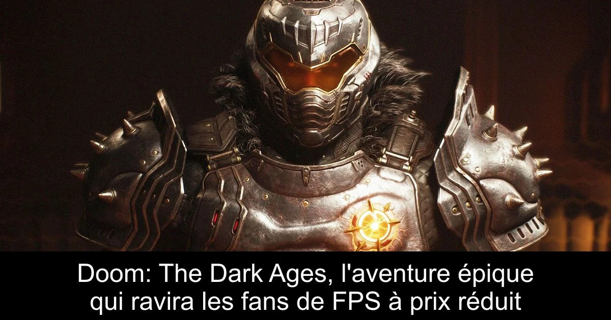 Doom: The Dark Ages, l'aventure épique qui ravira les fans de FPS à prix réduit