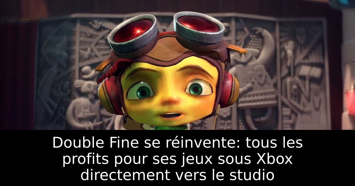 Double Fine se réinvente: tous les profits pour ses jeux sous Xbox directement vers le studio