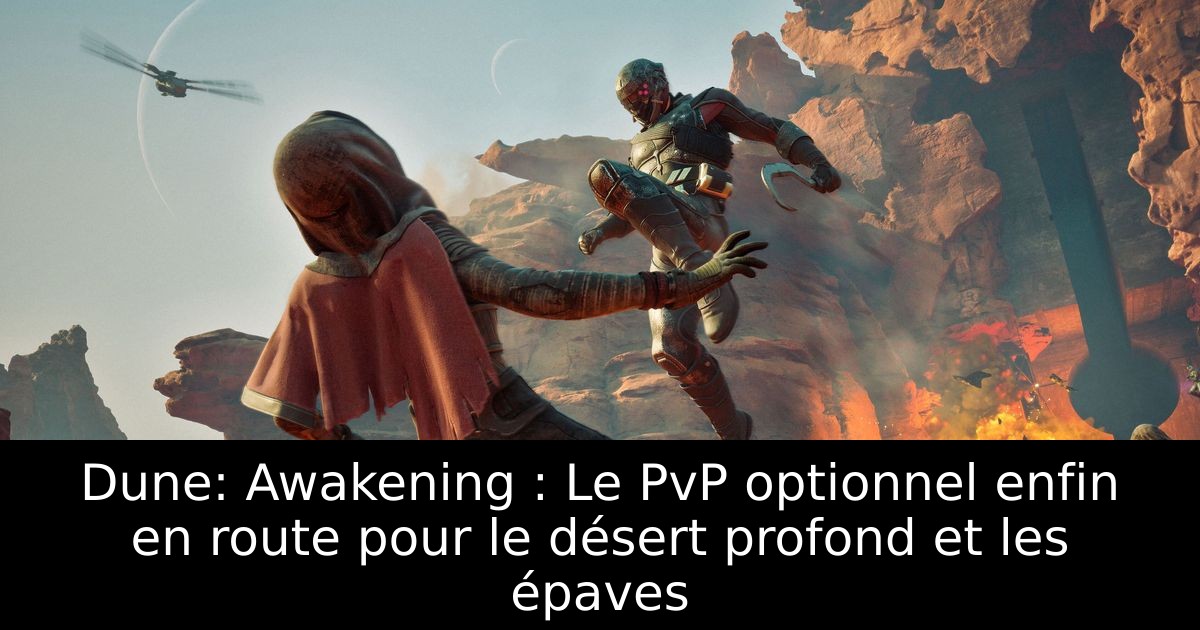 Dune: Awakening : Le PvP optionnel enfin en route pour le désert profond et les épaves