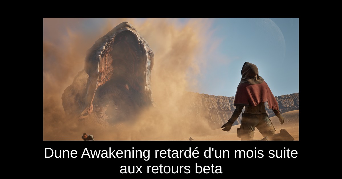 Dune Awakening retardé d'un mois suite aux retours beta