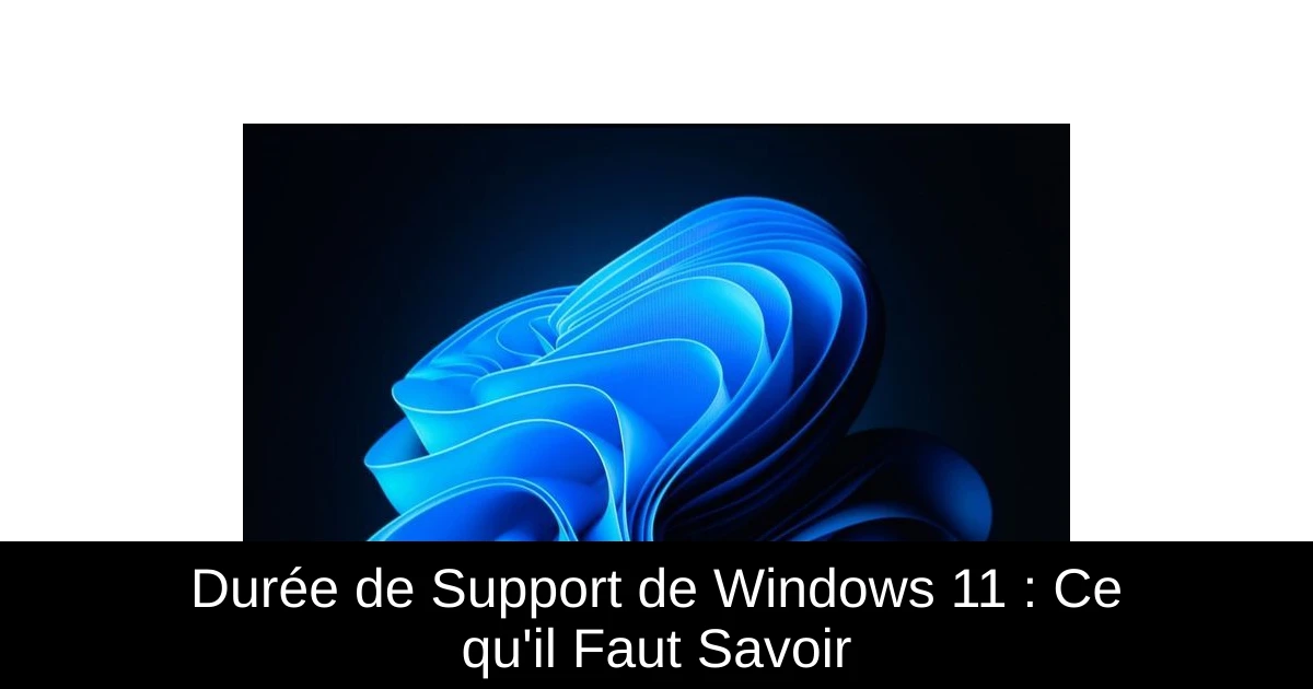 Durée de Support de Windows 11 : Ce qu'il Faut Savoir