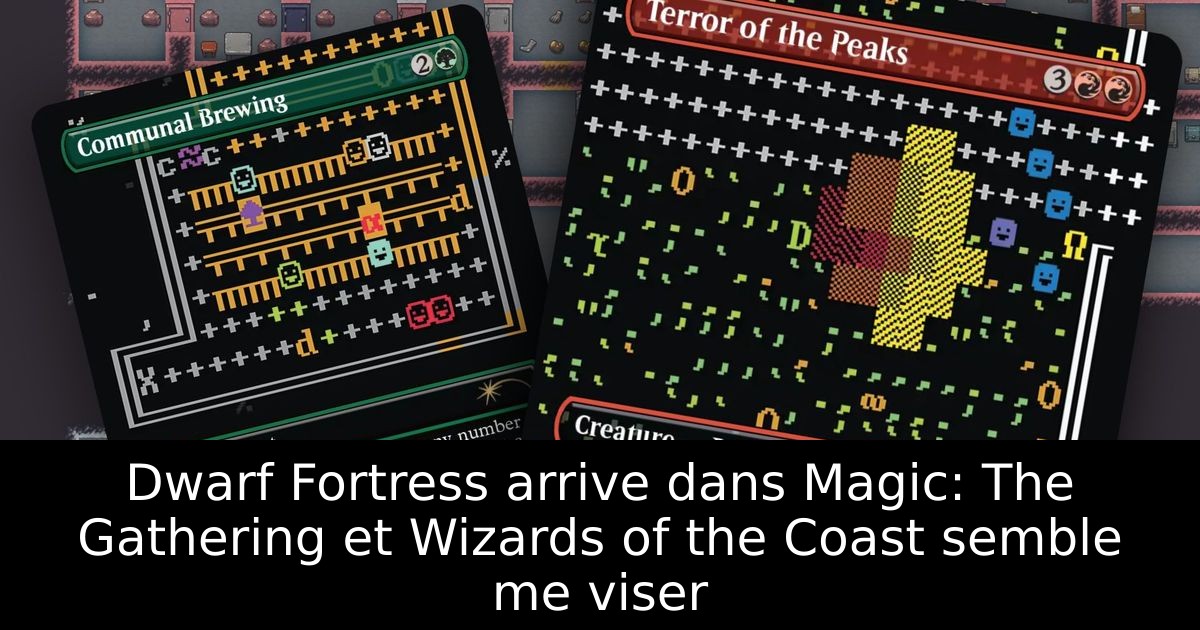 Dwarf Fortress arrive dans Magic: The Gathering et Wizards of the Coast semble me viser
