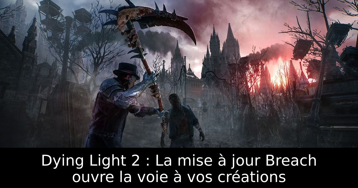 Dying Light 2 : La mise à jour Breach ouvre la voie à vos créations