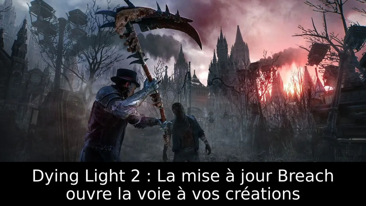 Dying Light 2 : La mise à jour Breach ouvre la voie à vos créations