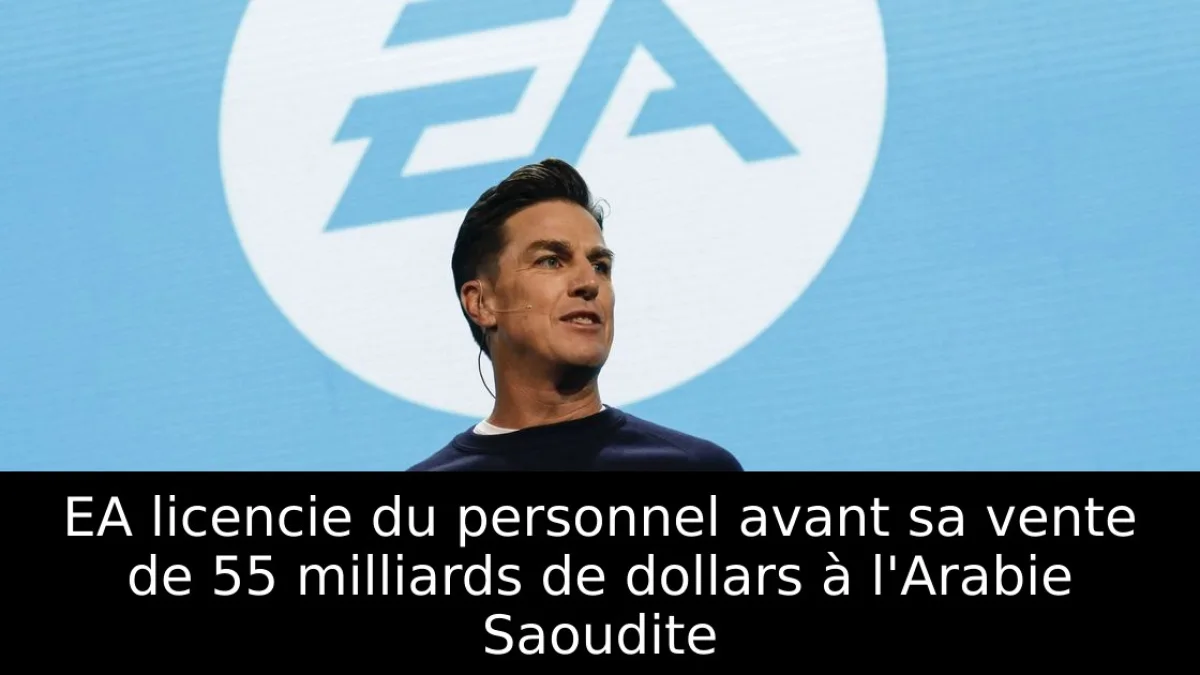 EA licencie du personnel avant sa vente de 55 milliards de dollars à l'Arabie Saoudite
