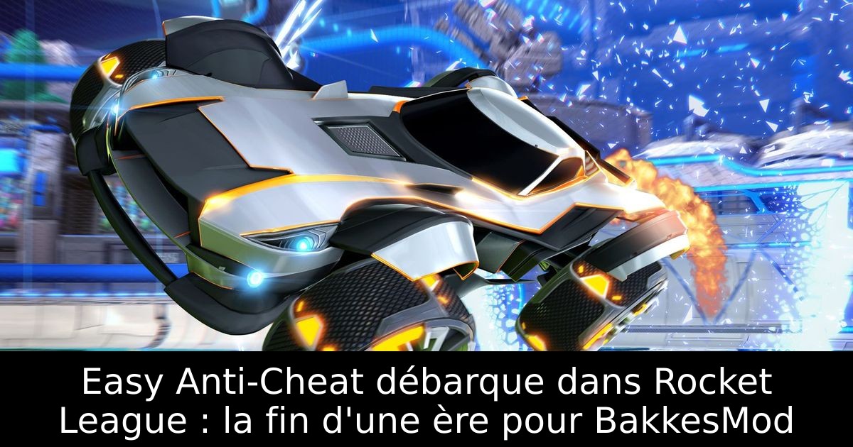 Easy Anti-Cheat débarque dans Rocket League : la fin d'une ère pour BakkesMod