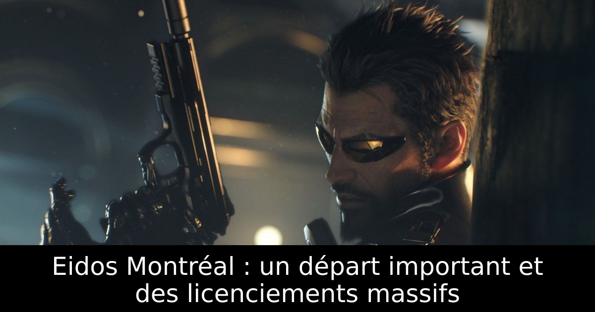 Eidos Montréal : un départ important et des licenciements massifs