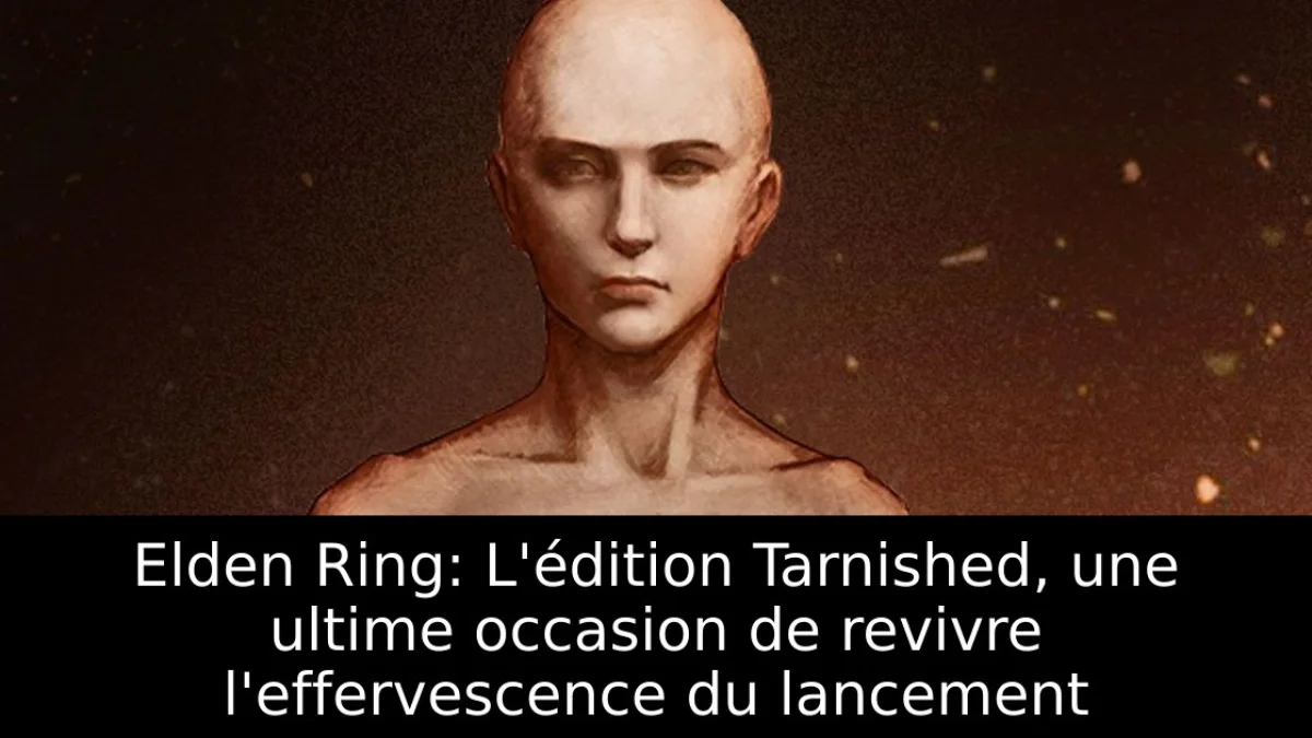 Elden Ring: L'édition Tarnished, une ultime occasion de revivre l'effervescence du lancement