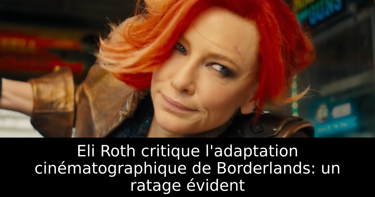 Eli Roth critique l'adaptation cinématographique de Borderlands: un ratage évident