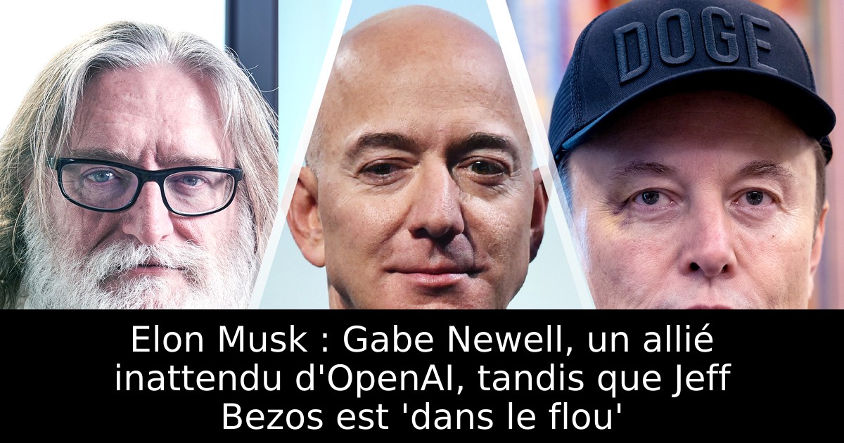 Elon Musk : Gabe Newell, un allié inattendu d'OpenAI, tandis que Jeff Bezos est 'dans le flou'