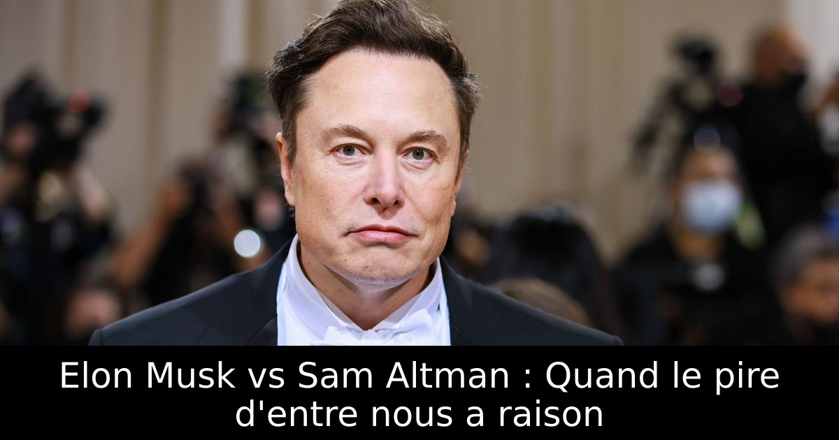 Elon Musk vs Sam Altman : Quand le pire d'entre nous a raison