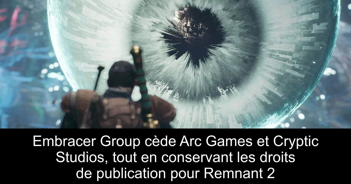 Embracer Group cède Arc Games et Cryptic Studios, tout en conservant les droits de publication pour Remnant 2