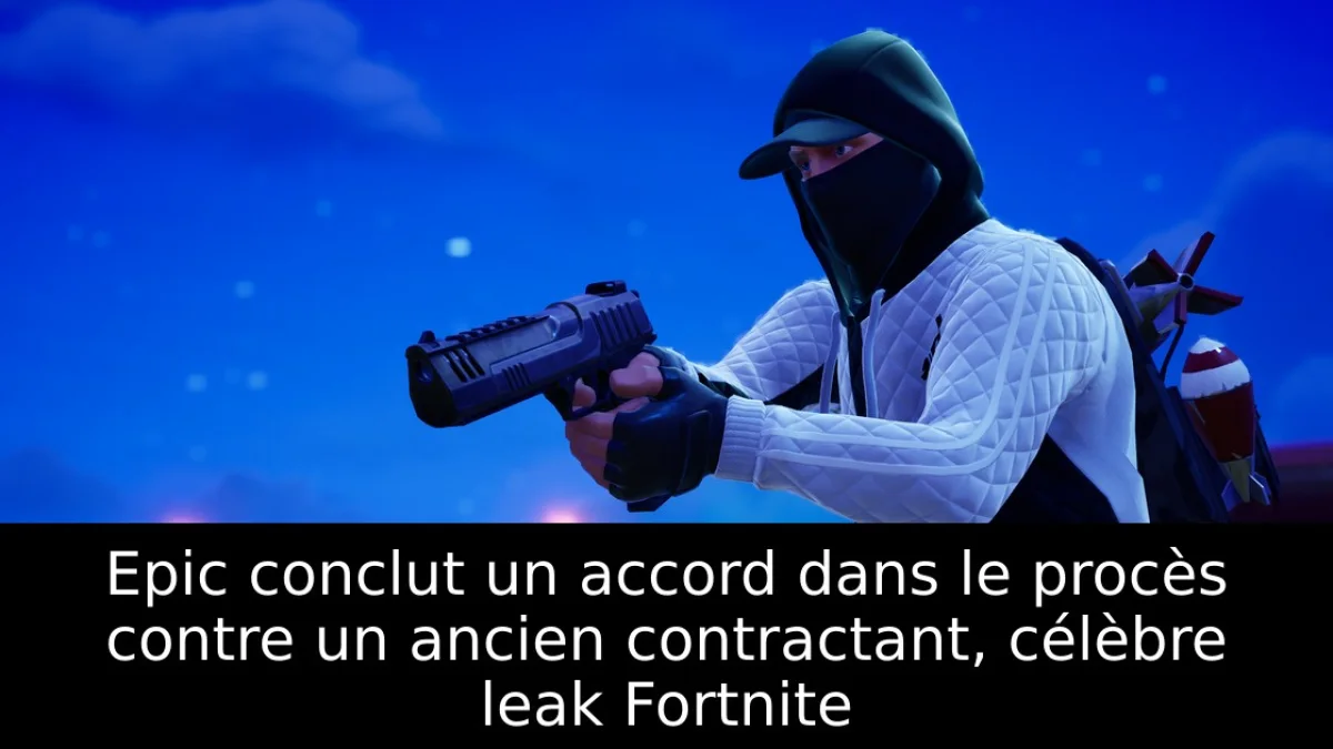 Epic conclut un accord dans le procès contre un ancien contractant, célèbre leak Fortnite