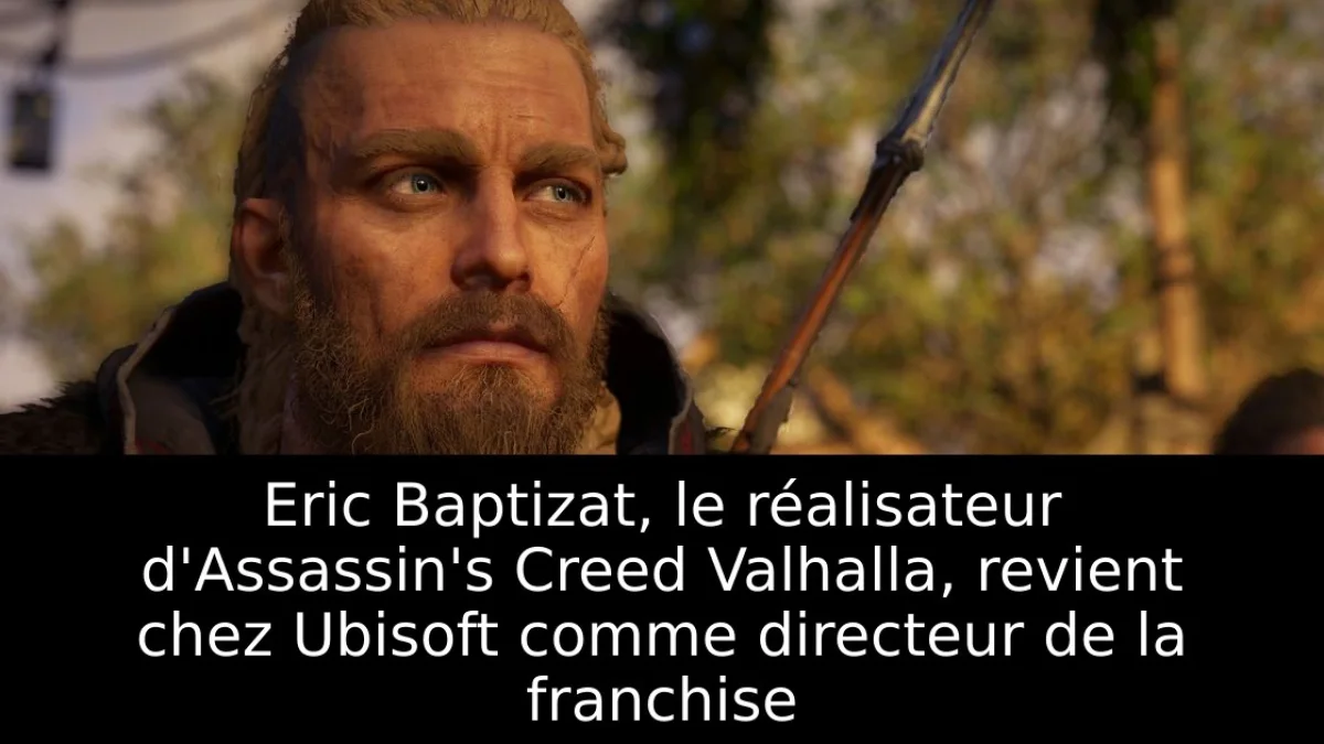 Eric Baptizat, le réalisateur d'Assassin's Creed Valhalla, revient chez Ubisoft comme directeur de la franchise