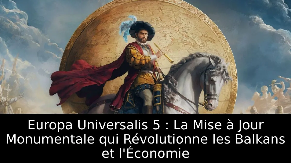 Europa Universalis 5 : La Mise à Jour Monumentale qui Révolutionne les Balkans et l'Économie