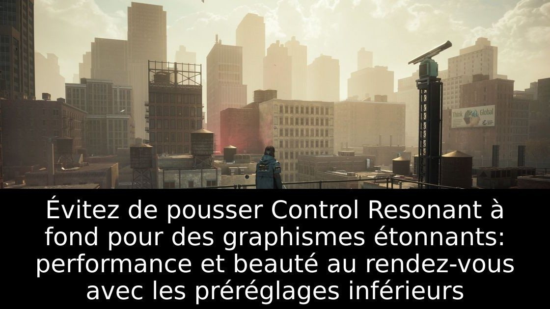 Évitez de pousser Control Resonant à fond pour des graphismes étonnants: performance et beauté au rendez-vous avec les préréglages inférieurs