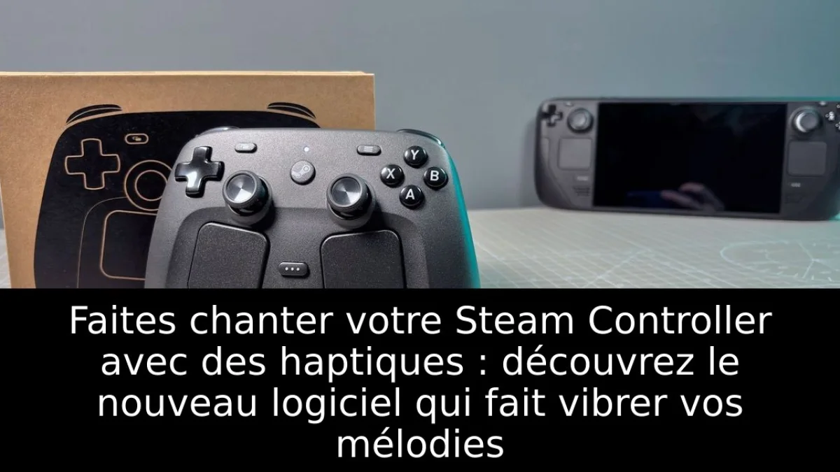 Faites chanter votre Steam Controller avec des haptiques : découvrez le nouveau logiciel qui fait vibrer vos mélodies