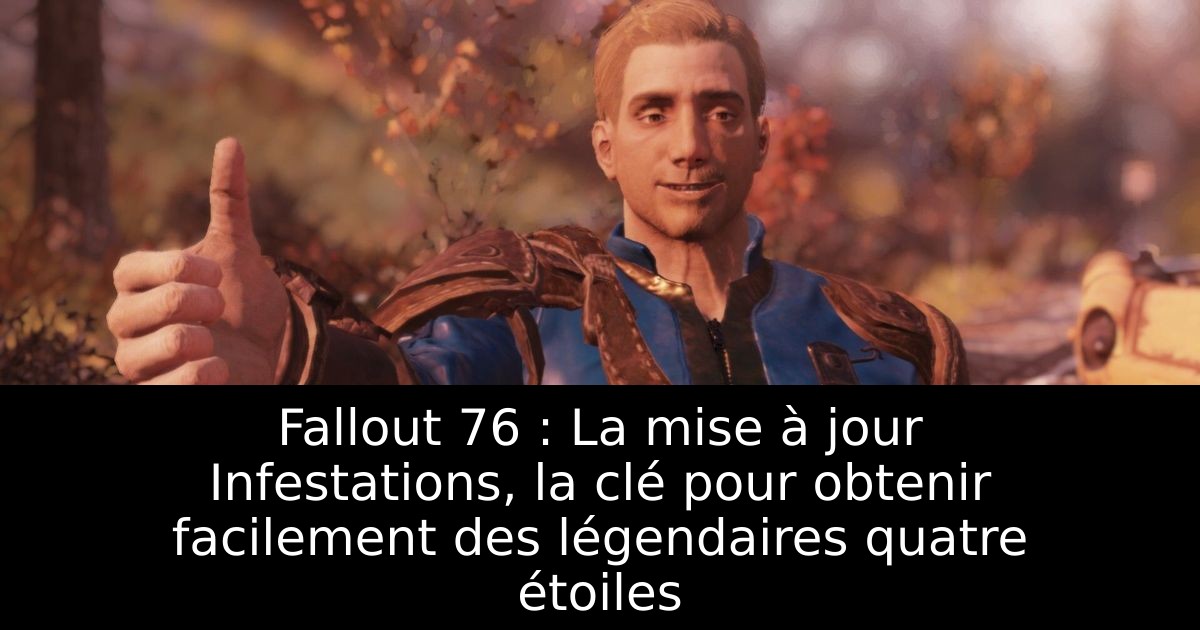 Fallout 76 : La mise à jour Infestations, la clé pour obtenir facilement des légendaires quatre étoiles