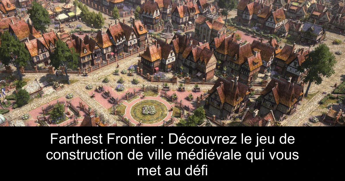 Farthest Frontier : Découvrez le jeu de construction de ville médiévale qui vous met au défi