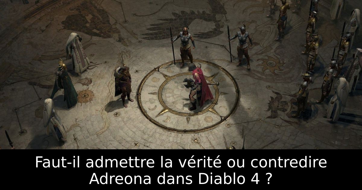 Faut-il admettre la vérité ou contredire Adreona dans Diablo 4 ?