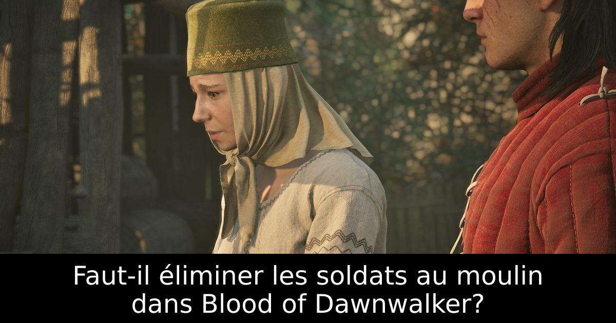 Faut-il éliminer les soldats au moulin dans Blood of Dawnwalker?