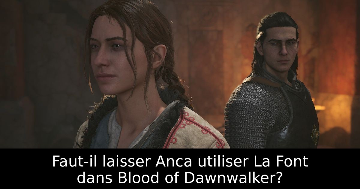 Faut-il laisser Anca utiliser La Font dans Blood of Dawnwalker?