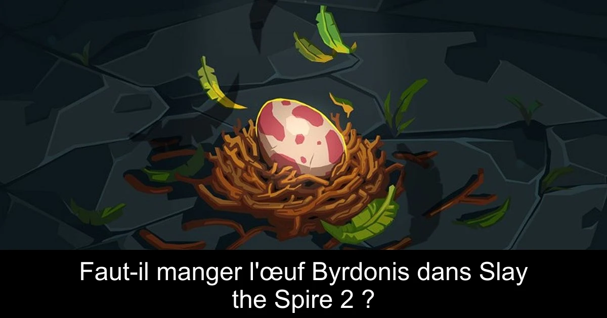 Faut-il manger l'œuf Byrdonis dans Slay the Spire 2 ?