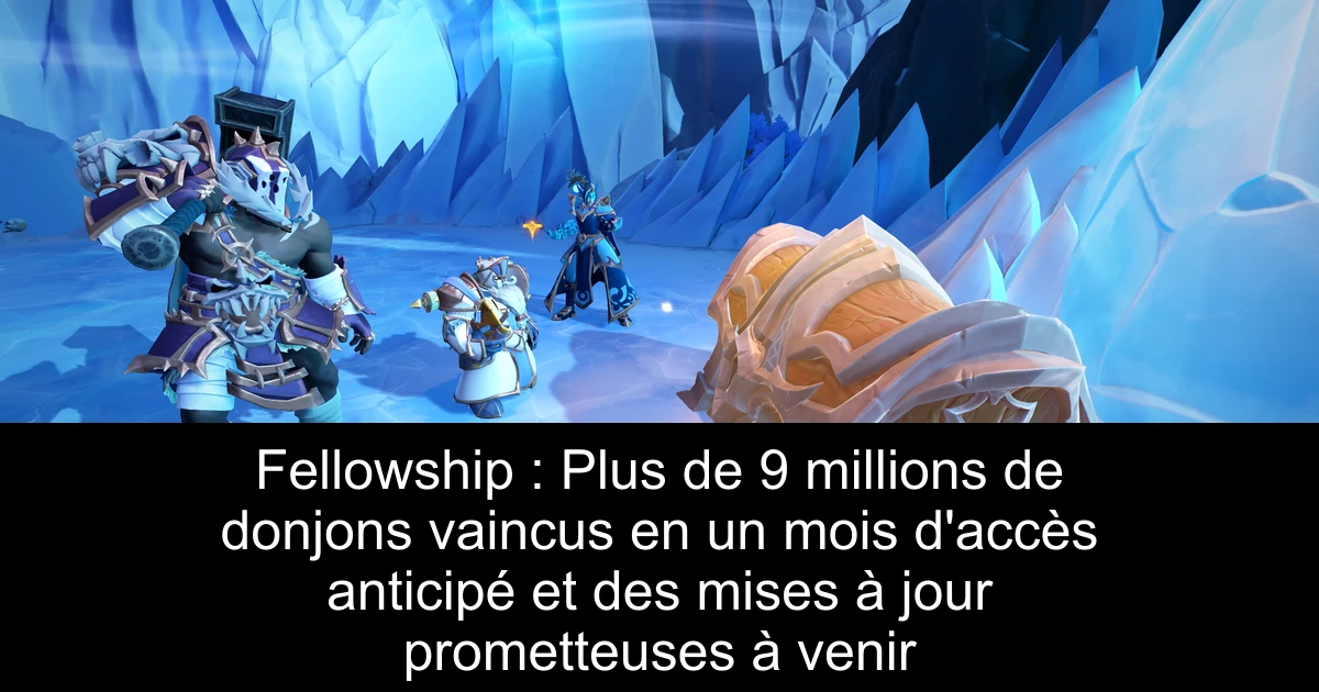 Fellowship : Plus de 9 millions de donjons vaincus en un mois d'accès anticipé et des mises à jour prometteuses à venir