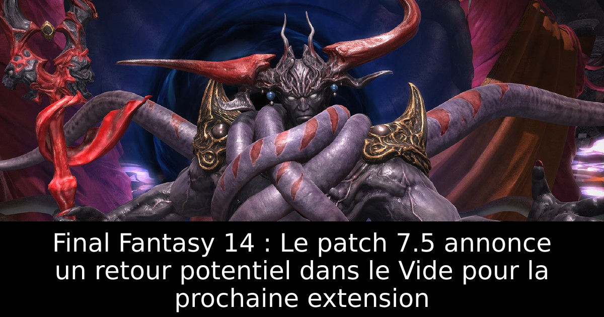 Final Fantasy 14 : Le patch 7.5 annonce un retour potentiel dans le Vide pour la prochaine extension