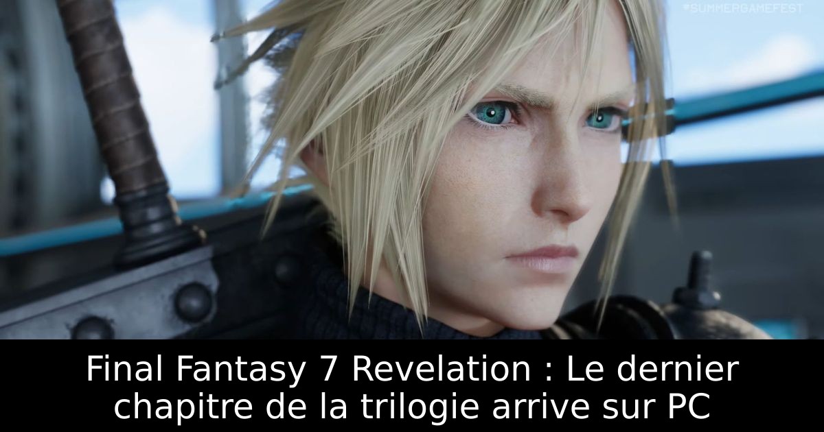 Final Fantasy 7 Revelation : Le dernier chapitre de la trilogie arrive sur PC