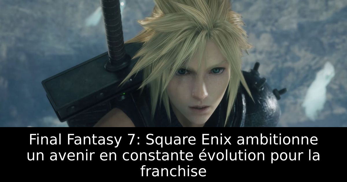 Final Fantasy 7: Square Enix ambitionne un avenir en constante évolution pour la franchise