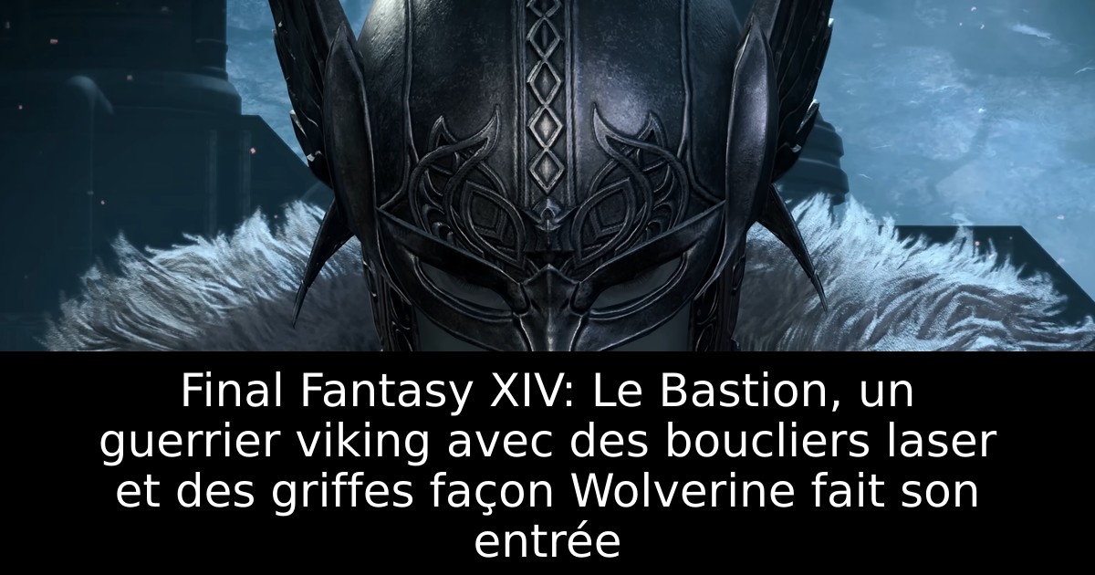 Final Fantasy XIV: Le Bastion, un guerrier viking avec des boucliers laser et des griffes façon Wolverine fait son entrée