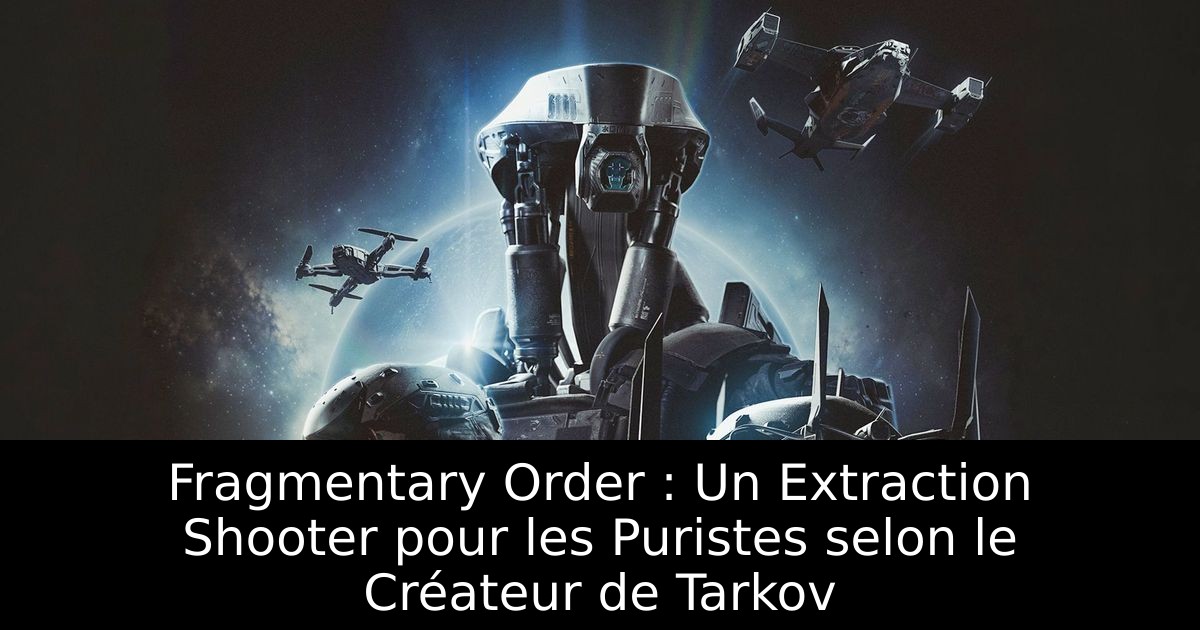 Fragmentary Order : Un Extraction Shooter pour les Puristes selon le Créateur de Tarkov
