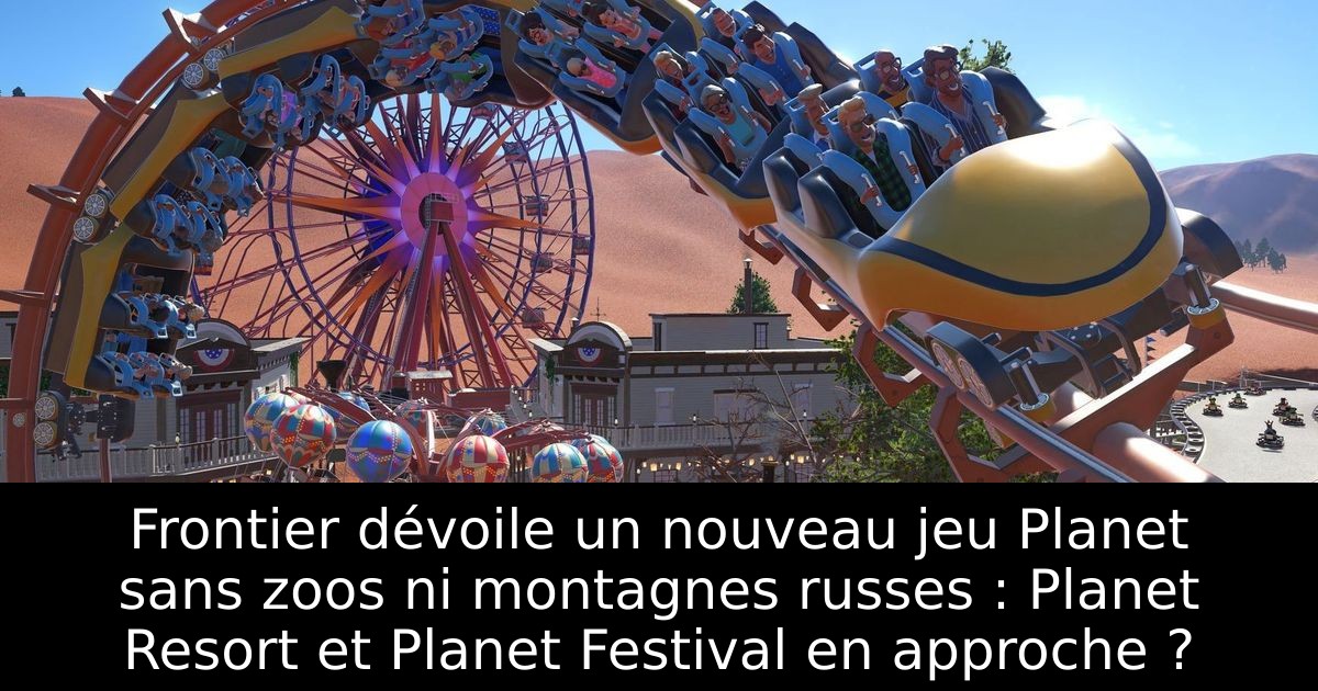 Frontier dévoile un nouveau jeu Planet sans zoos ni montagnes russes : Planet Resort et Planet Festival en approche ?