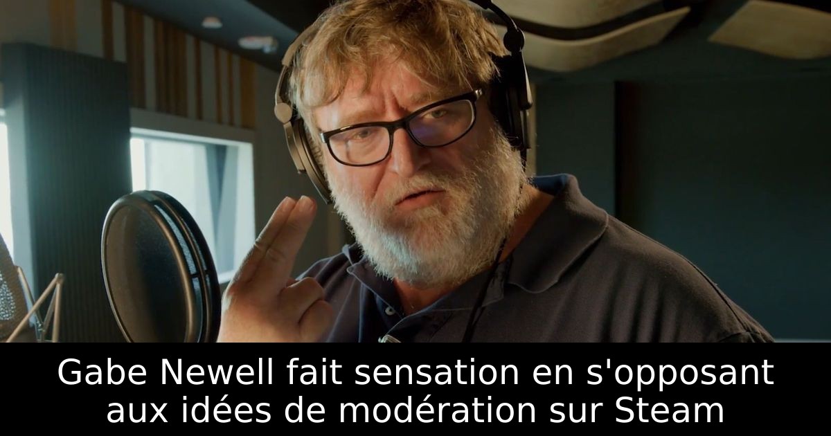 Gabe Newell fait sensation en s'opposant aux idées de modération sur Steam