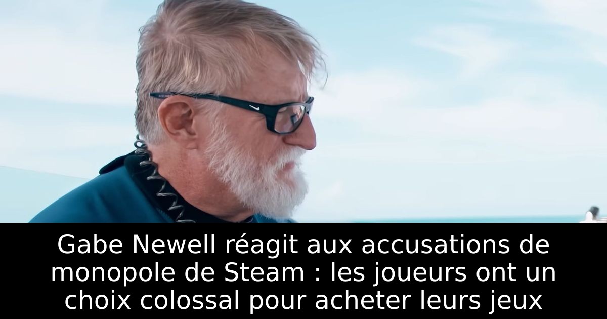 Gabe Newell réagit aux accusations de monopole de Steam : les joueurs ont un choix colossal pour acheter leurs jeux