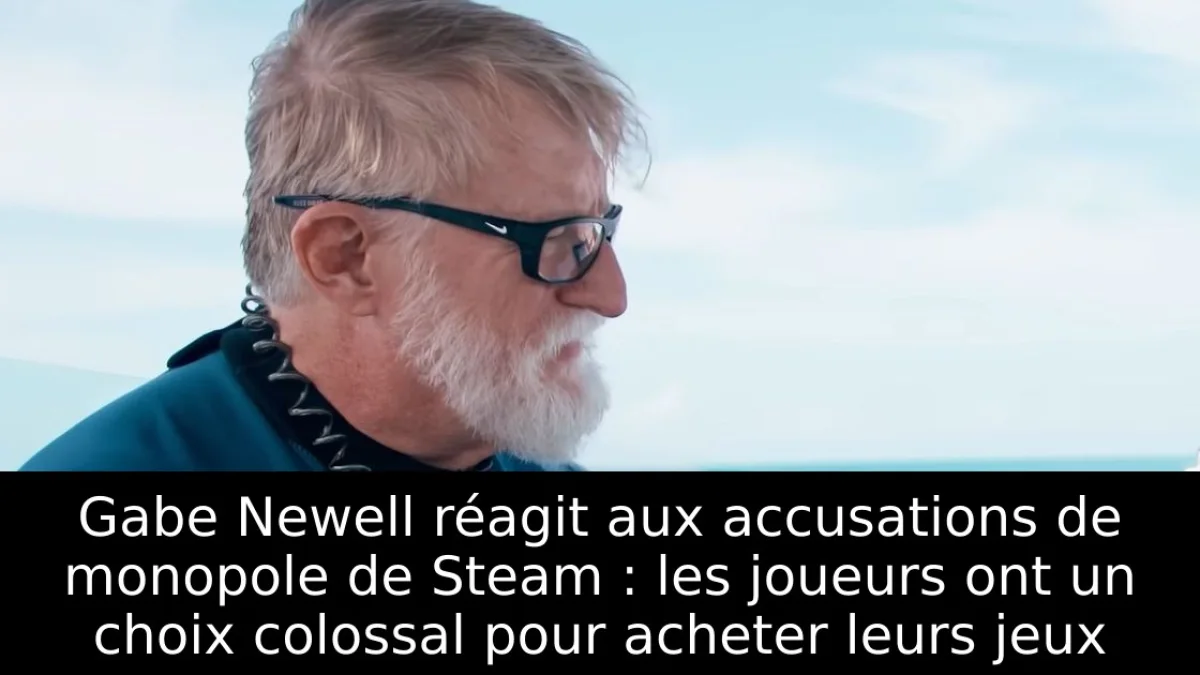 Gabe Newell réagit aux accusations de monopole de Steam : les joueurs ont un choix colossal pour acheter leurs jeux