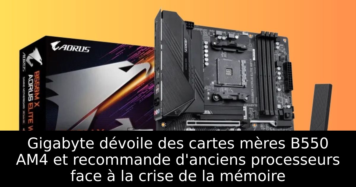 Gigabyte dévoile des cartes mères B550 AM4 et recommande d'anciens processeurs face à la crise de la mémoire