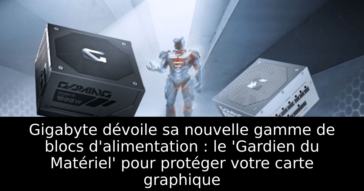Gigabyte dévoile sa nouvelle gamme de blocs d'alimentation : le 'Gardien du Matériel' pour protéger votre carte graphique