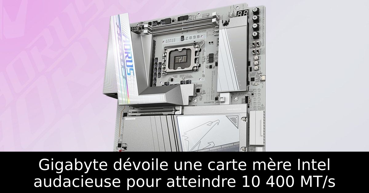 Gigabyte dévoile une carte mère Intel audacieuse pour atteindre 10 400 MT/s