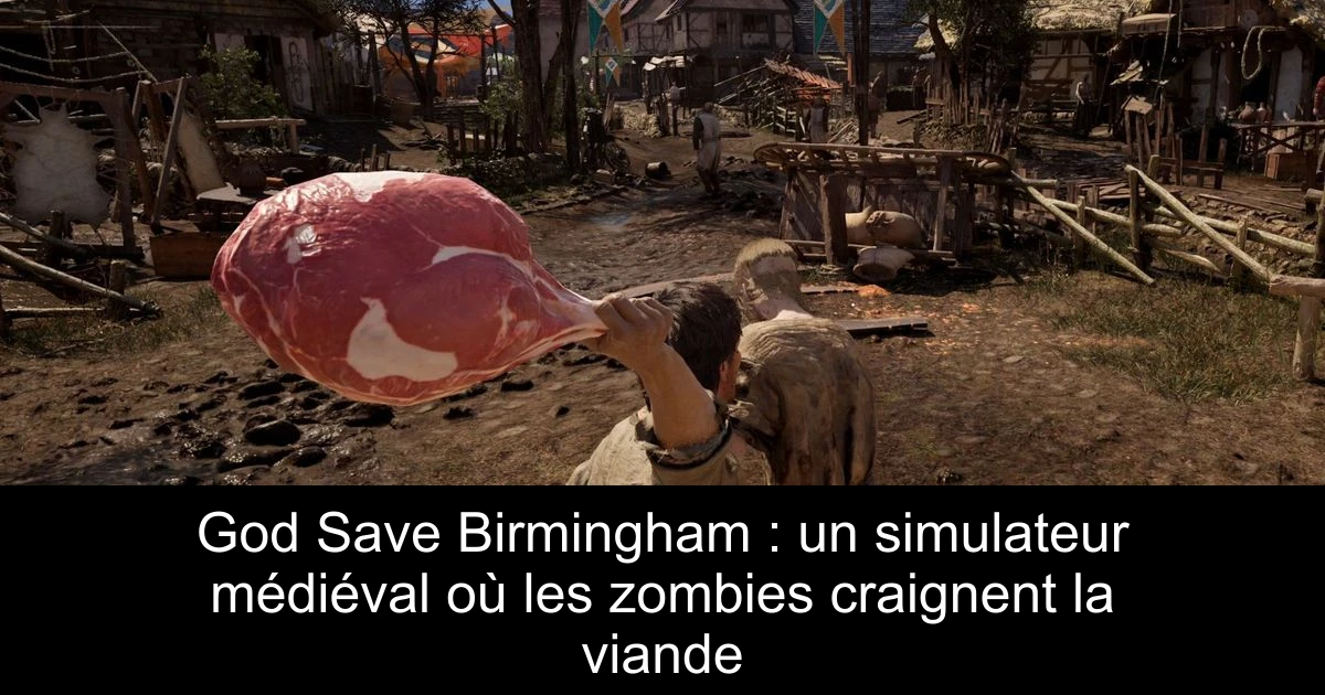 God Save Birmingham : un simulateur médiéval où les zombies craignent la viande