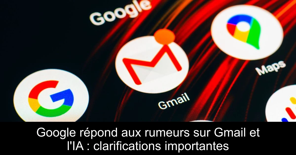 Google répond aux rumeurs sur Gmail et l'IA : clarifications importantes