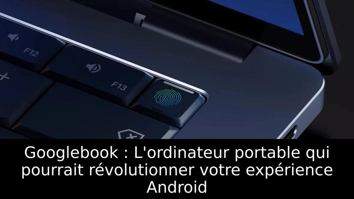 Googlebook : L'ordinateur portable qui pourrait révolutionner votre expérience Android