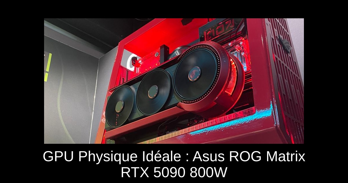 GPU Physique Idéale : Asus ROG Matrix RTX 5090 800W