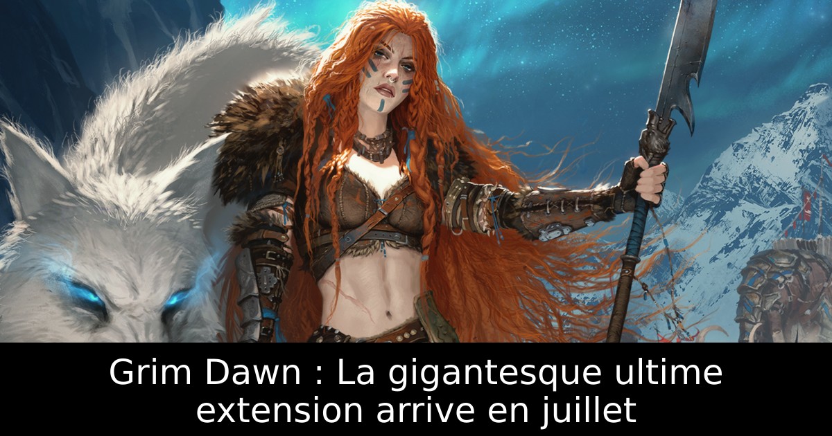 Grim Dawn : La gigantesque ultime extension arrive en juillet