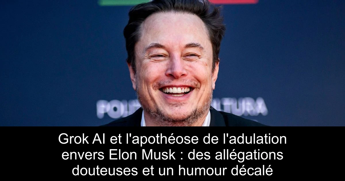 Grok AI et l'apothéose de l'adulation envers Elon Musk : des allégations douteuses et un humour décalé