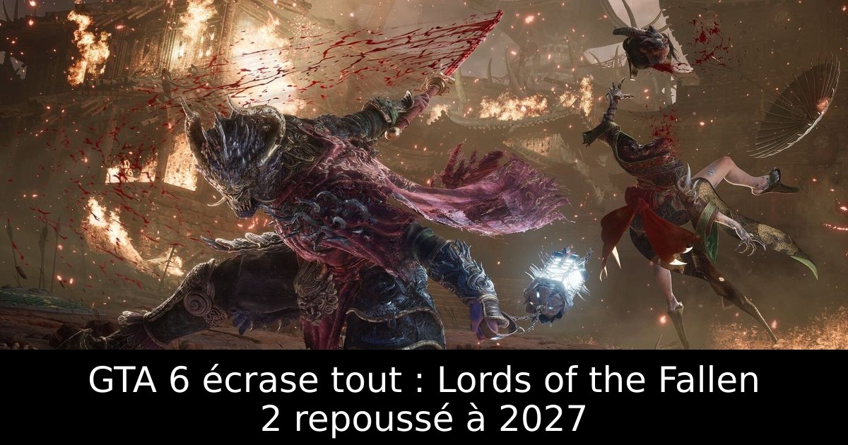 GTA 6 écrase tout : Lords of the Fallen 2 repoussé à 2027