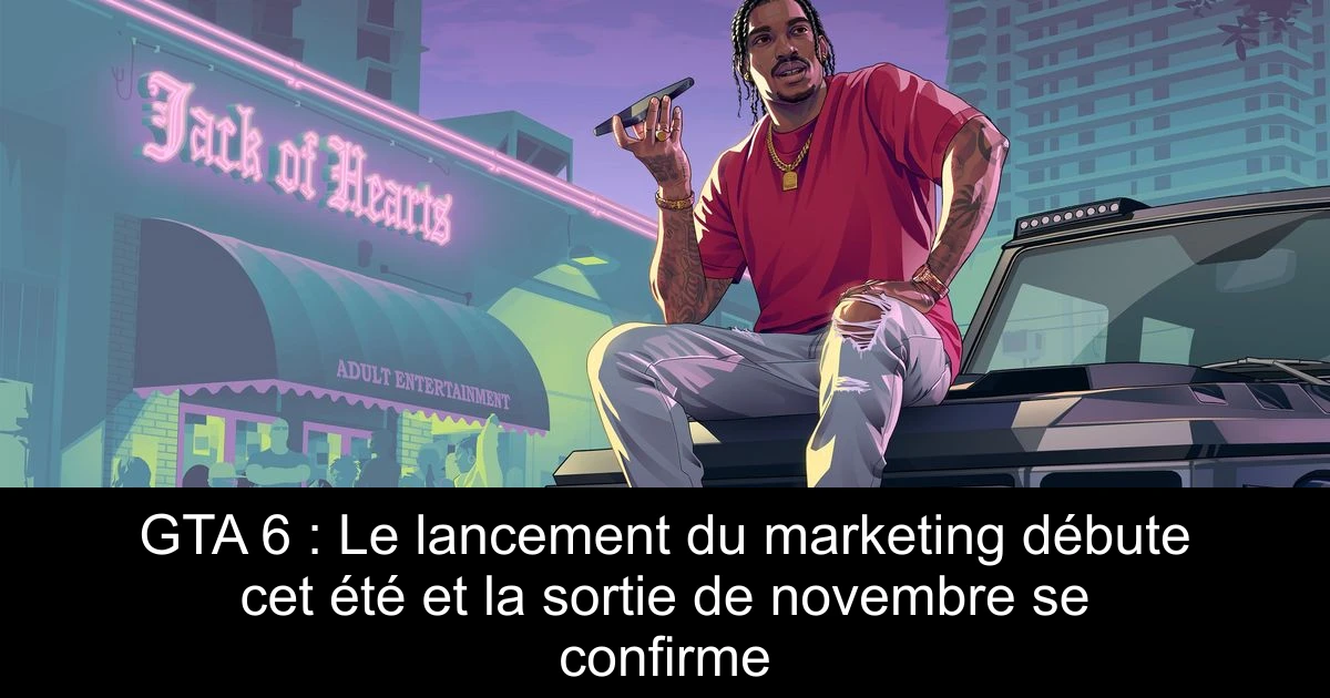 GTA 6 : Le lancement du marketing débute cet été et la sortie de novembre se confirme