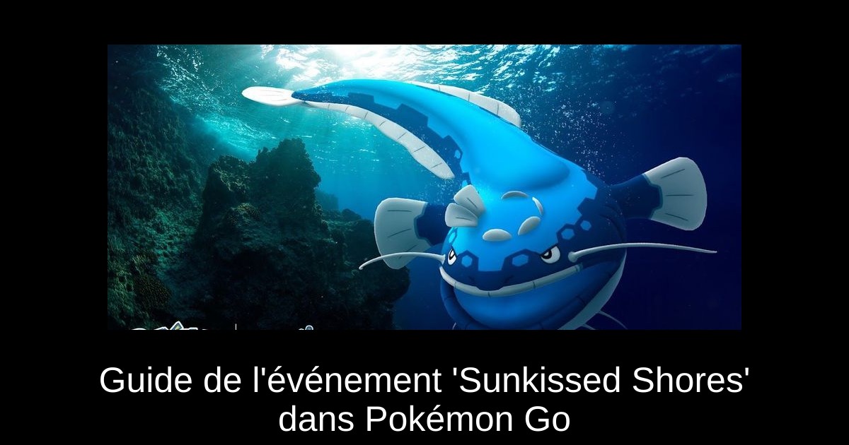 Guide de l'événement 'Sunkissed Shores' dans Pokémon Go
